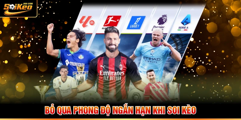 Bỏ qua phong độ ngắn hạn khi soi kèo