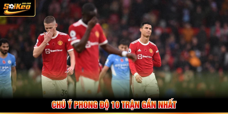 Chú ý phong độ 10 trận gần nhất