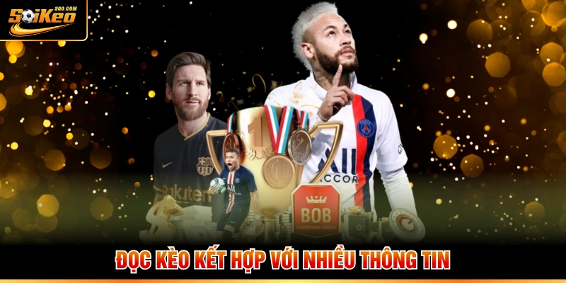 Đọc kèo kết hợp với nhiều thông tin