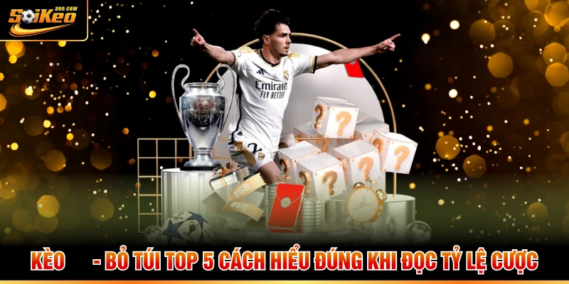 Kèo 3/4 - bỏ Túi Top 5 Cách Hiểu Đúng Khi Đọc Tỷ Lệ Cược