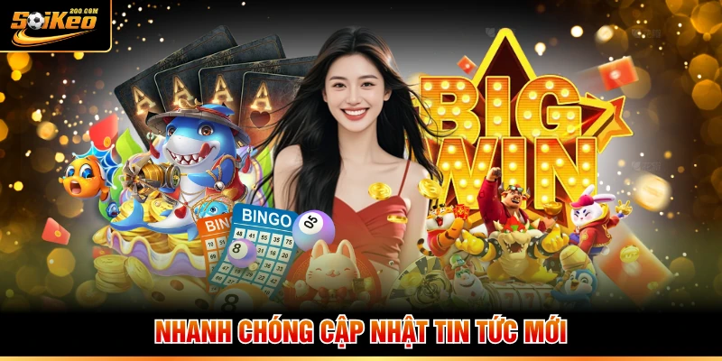 Nhanh chóng cập nhật tin tức mới