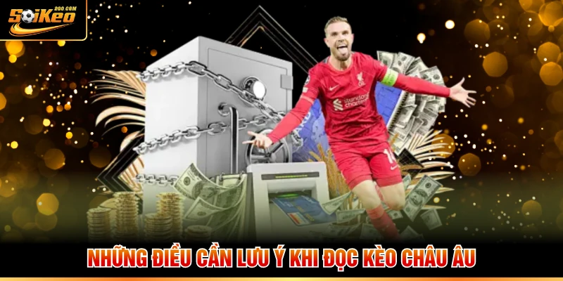 Những điều cần lưu ý khi đọc kèo châu Âu