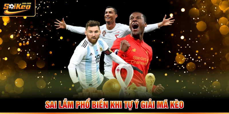 Sai lầm phổ biến khi tự ý giải mã kèo