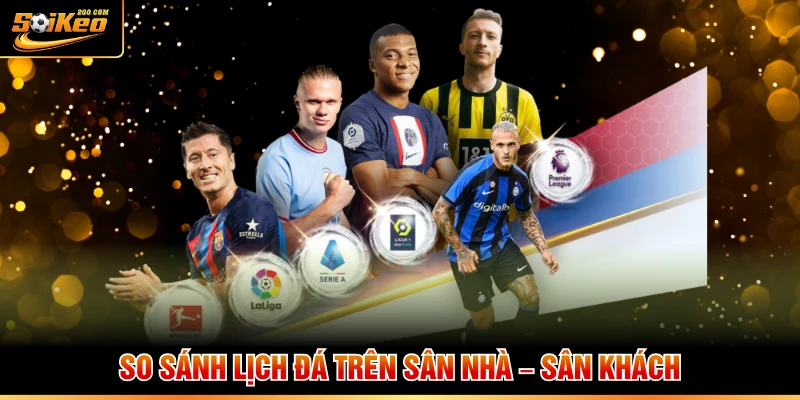 So sánh lịch đá trên sân nhà – sân khách