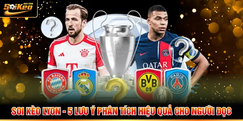 Soi Kèo Lyon - 5 Lưu Ý Phân Tích Hiệu Quả Cho Người Đọc