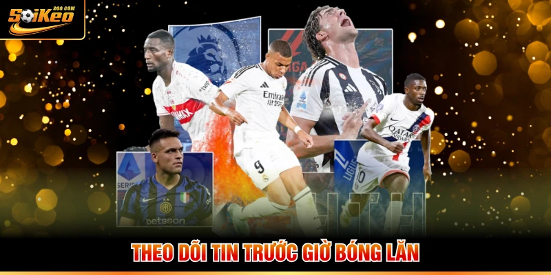 Theo dõi tin trước giờ bóng lăn
