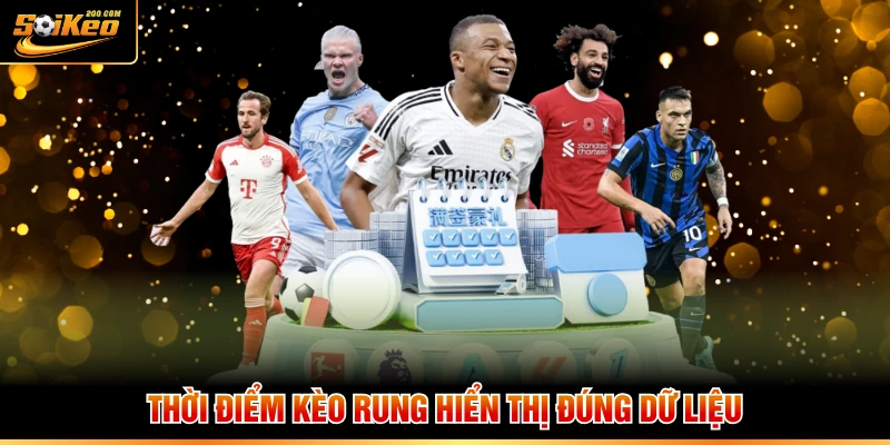 Thời điểm kèo rung hiển thị đúng dữ liệu